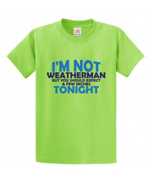 I'm Not Weatherman But You Should Expect A Few Inches Tonight Funny Classic Unisex Kids and Adults T-Shirt